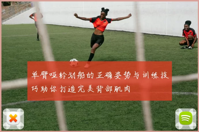 单臂哑铃划船的正确姿势与训练技巧助你打造完美背部肌肉