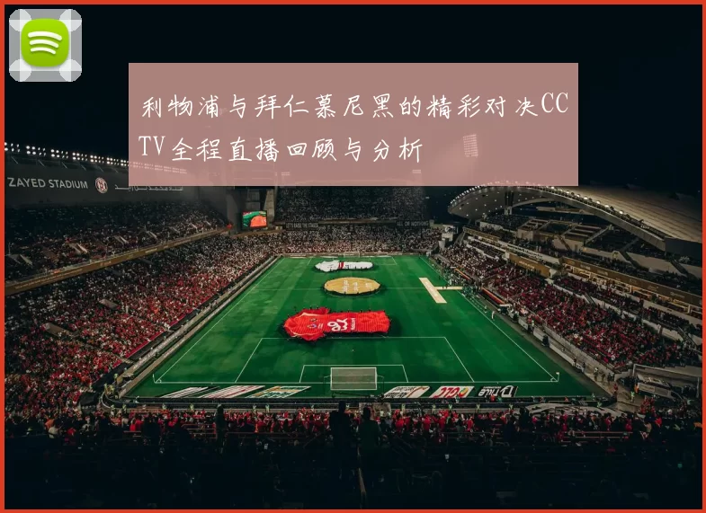 利物浦与拜仁慕尼黑的精彩对决CCTV全程直播回顾与分析