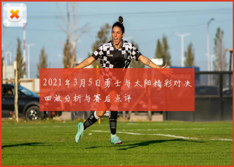 2021年3月5日勇士与太阳精彩对决回放分析与赛后点评