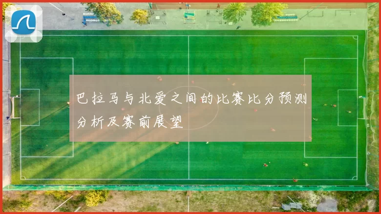 巴拉马与北爱之间的比赛比分预测分析及赛前展望