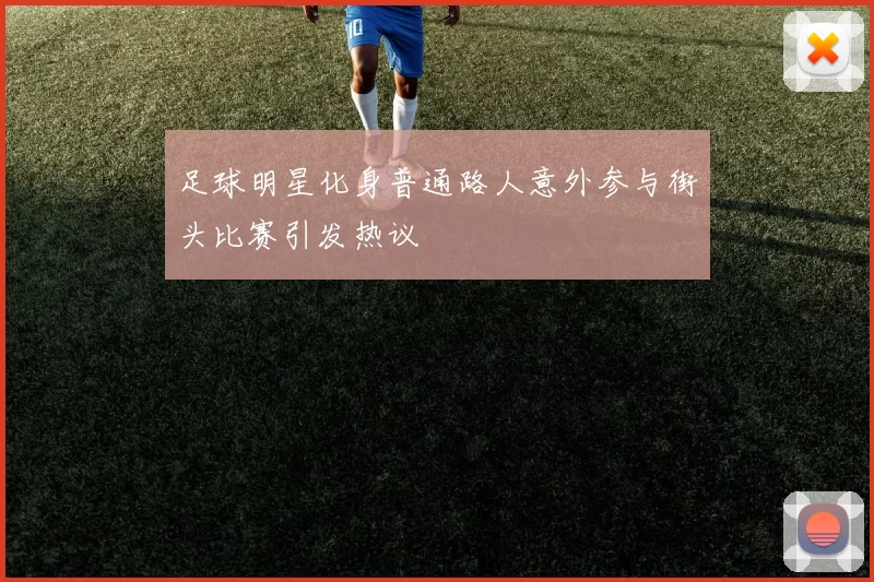 足球明星化身普通路人意外参与街头比赛引发热议